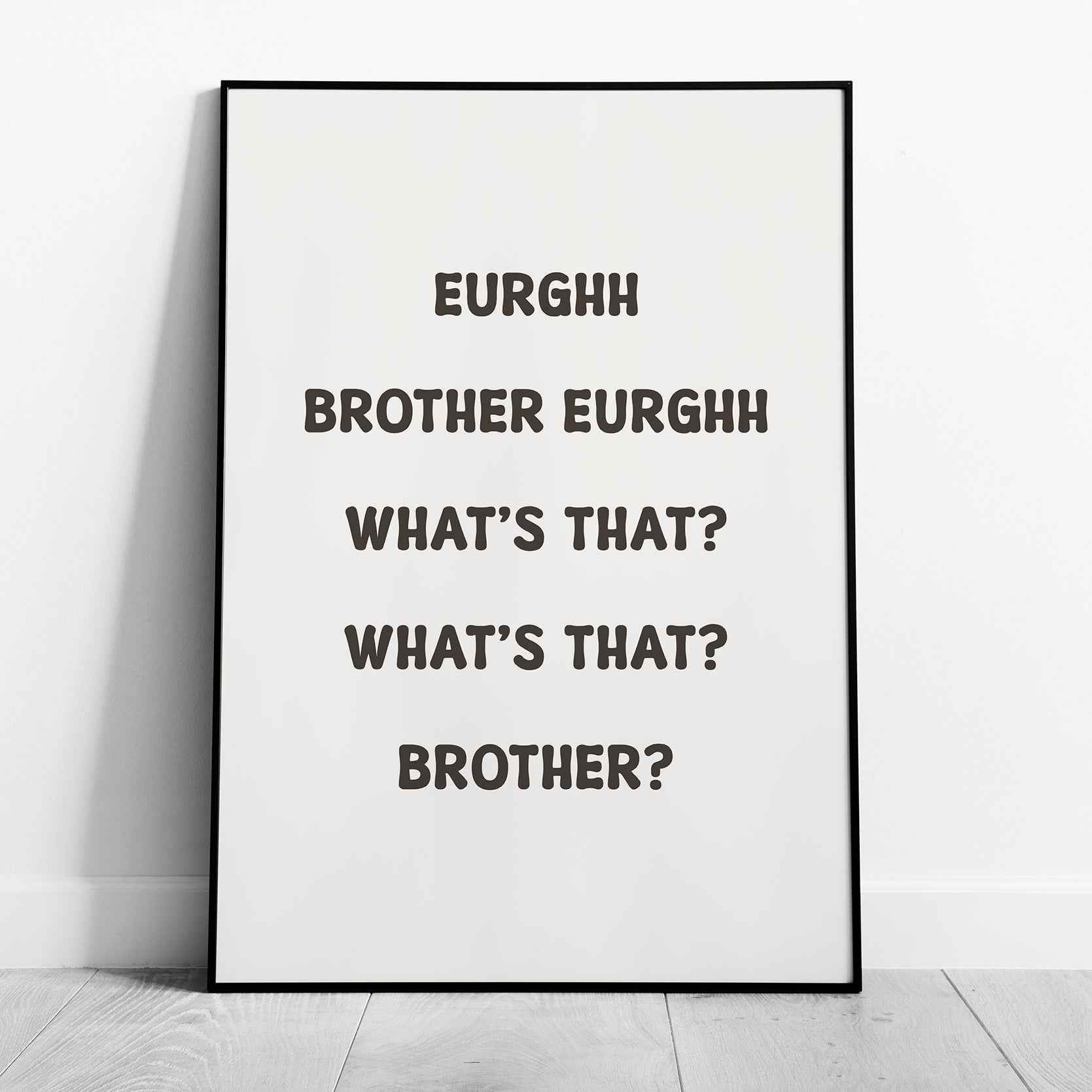 Eurghh Brother, What's That? Viral Quote Art - Rolled Poster Wall Art Print | House Prints