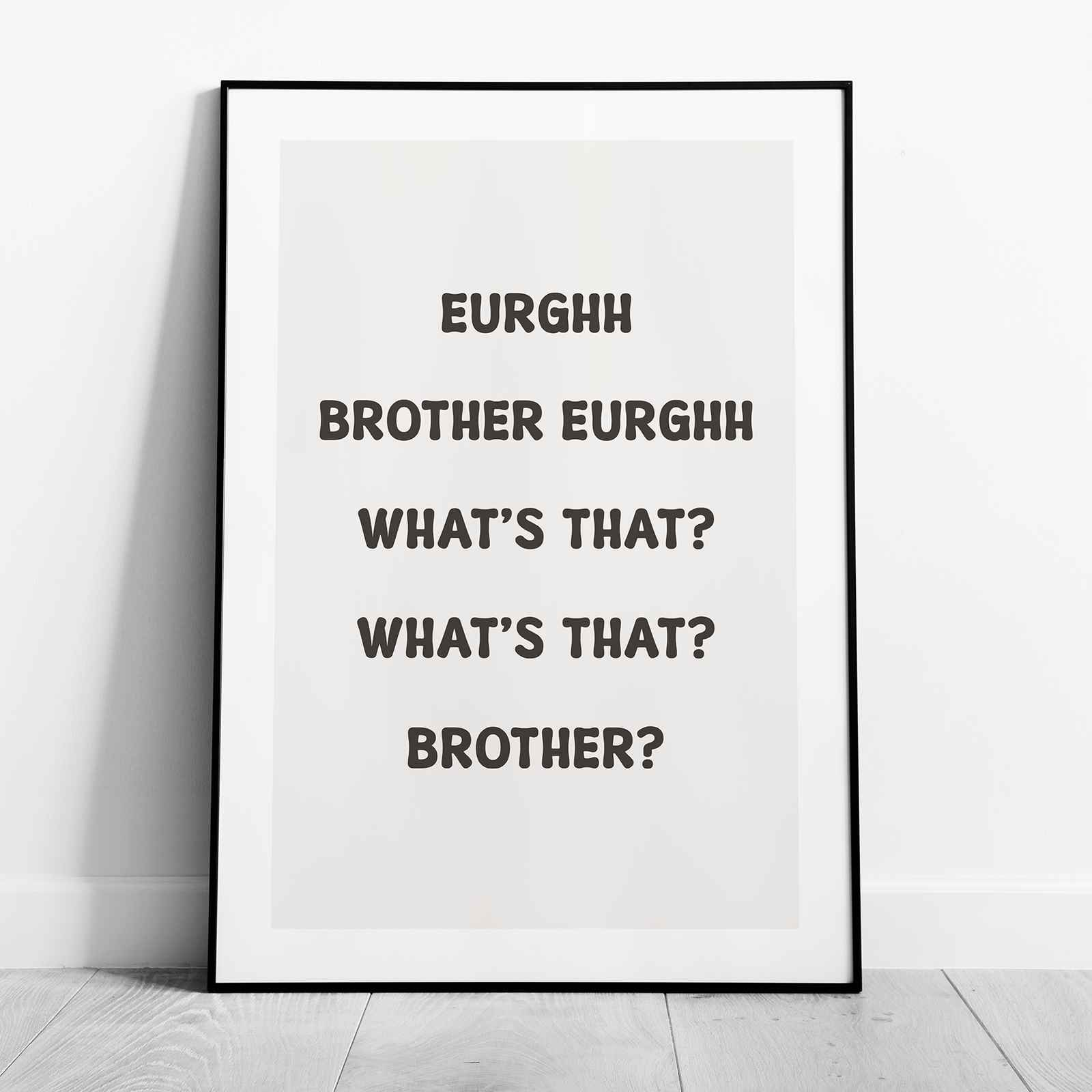 Eurghh Brother, What's That? Viral Quote Art - Rolled Poster Wall Art Print | House Prints