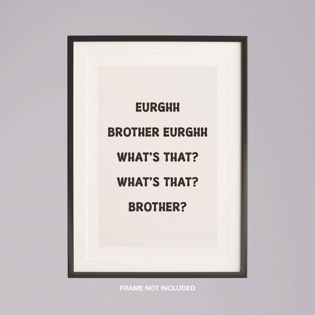 Eurghh Brother, What's That? Viral Quote Art - Rolled Poster Wall Art Print | House Prints