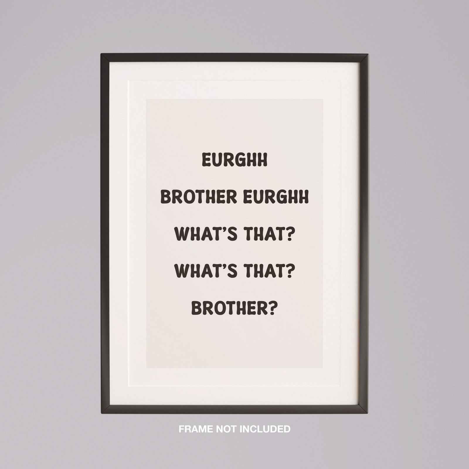 Eurghh Brother, What's That? Viral Quote Art - Rolled Poster Wall Art Print | House Prints