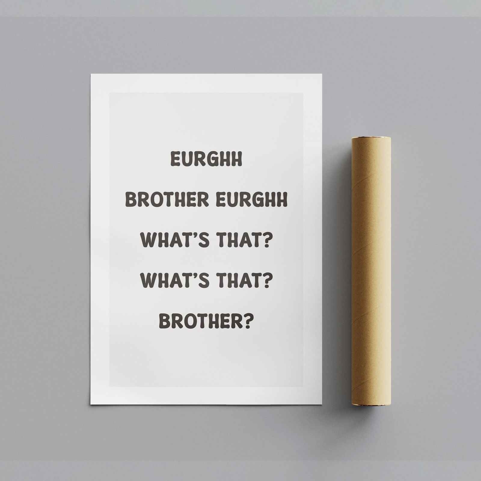 Eurghh Brother, What's That? Viral Quote Art - Rolled Poster Wall Art Print | House Prints