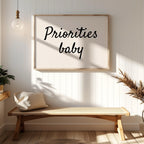 Priorities Baby Motivational Text Quote - Rolled Poster Wall Art Print | House Prints