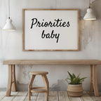 Priorities Baby Motivational Text Quote - Rolled Poster Wall Art Print | House Prints
