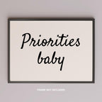 Priorities Baby Motivational Text Quote - Rolled Poster Wall Art Print | House Prints