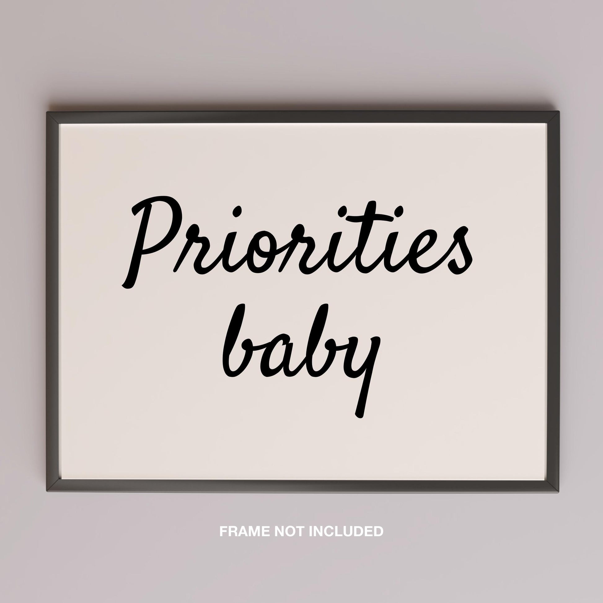 Priorities Baby Motivational Text Quote - Rolled Poster Wall Art Print - House Prints